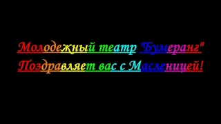 Поздравление с Масленицей от театра "Бумеранг"