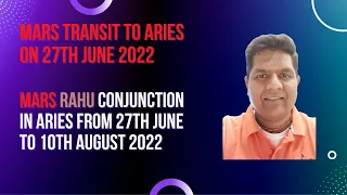 Mars transit to Aries and Mars + Rahu conjunction in Aries from 27th June to 10th August 2022