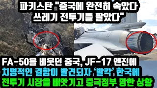 파키스탄 "중국에 완전히 속았다 쓰레기 전투기를 팔았다" FA-50을 비웃던 중국 JF-17 엔진에 치명적인 결함이 발견되자 발칵 한국에 전투기 시장을 빼앗기고 중국정부 망한 상황