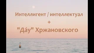 Интеллигент / интеллектуал + "Да́у" Хржановского