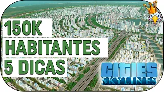 5 DICAS PARA CHEGAR A 150K HABITANTES - Cities Skylines