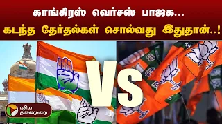 காங்கிரஸ் வெர்சஸ் பாஜக... கடந்த தேர்தல்கள் சொல்வது இதுதான்..! | BJP | Congress | PTT