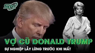 Cơ Ngơi Bạc Tỷ Của Ivana Trump Trước Khi Qua Đời Và Hôn Nhân Ồn Ào Với Cựu Tổng Thống Mỹ | SKĐS