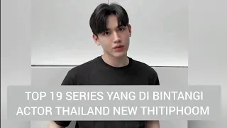 TOP 19 SERIES YANG DI BINTANGI NEW THITIPHOOM