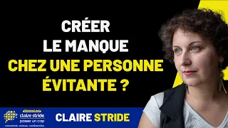 Créer le manque chez une personne évitante : Mon astuce !