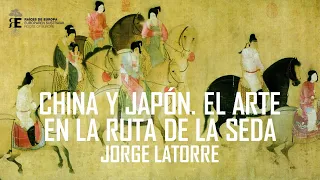 La Ruta de la Seda y el arte de China y Japón: su influencia en Occidente. Jorge Latorre