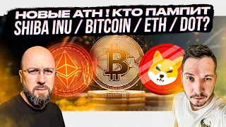 НОВЫЕ ATH ! КТО ПАМПИТ SHIBA INU / BITCOIN / ETH / DOT ???