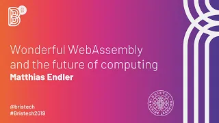 Bristech 2019 Matthias Endler - Wonderful WebAssembly