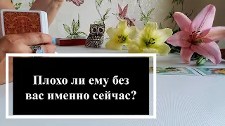 😭Плохо ли ему без вас именно сейчас? Расклад на таро