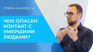 СВЯЗЬ с умершими. ОПАСНОСТЬ общения с душами умерших. КОНТАКТ с потусторонним