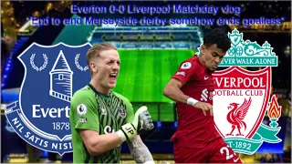 Everton 0-0 Liverpool Matchday vlog *End to end Merseyside derby somehow ends goalless*