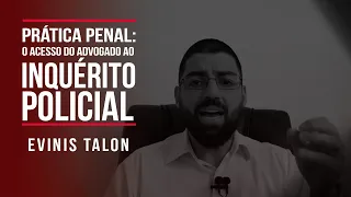 Prática penal: o acesso do Advogado ao inquérito policial