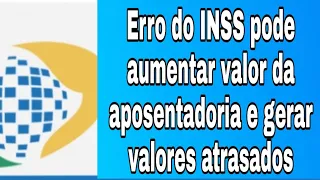 Erro do INSS pode aumentar valor da aposentadoria e gerar valores atrasados