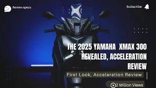 2025 Yamaha XMAX 300 Revealed, Features and Benefits
