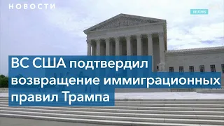 Эксперты о решении Верховного суда США вернуть иммиграционные правила Трампа