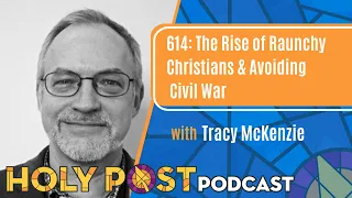 614: The Rise of Raunchy Christians & Avoiding Civil War with Tracy McKenzie