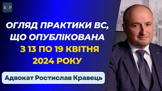 Огляд практики ВС від Ростислава Кравця, що опублікована з 13 по 19 квітня 2024 року