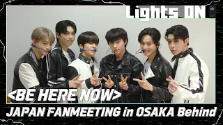 [LIGHTS ON] 'BE HERE NOW' JAPAN FANMEETING in OSAKA Behind