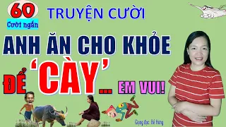 ANH ĂN CHO KHỎE ĐỂ...CÀY EM VUI! Truyện cười tiếu lâm cực hài chất giúp ngủ ngon, Bé Hưng TV