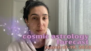 Cosmic Astrology Forecast March 12-19, 2023: Last Week of Astrological Year