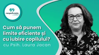 Cum să punem limite eficient și cu iubire copilului - Psih.Laura Jacan