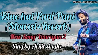 Blue hai pani pani lofi (slowed+Reverb) version||Arijit Singh and Neha Kakkar || YAARIYAN 2 ||