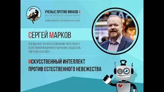 Ученые против мифов 4-7. Сергей Марков: Искусственный интеллект против естественного невежества