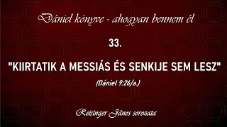 33. "Kiirtatik a Messiás és senkije sem lesz" - Dániel könyve - ahogyan bennem él, Reisinger János