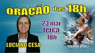 136 - 23 mai ORAÇÃO das 18h ter. LUCIANO CESA. Compartilhem !