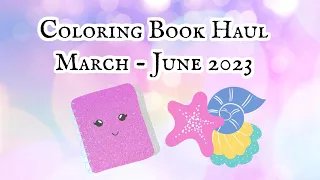 Coloring Book Haul / March - June 2023