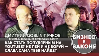 Дмитрий Goblin Пучков: Как стать популярным на Youtube? Не пей и не воруй - слава сама тебя найдет.