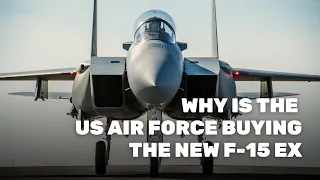 Why Is The US Air Force Buying The New F 15 EX?