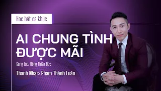 Học hát AI CHUNG TÌNH ĐƯỢC MÃI - Đinh Tùng Huy || Thanh nhạc Phạm Thành Luân