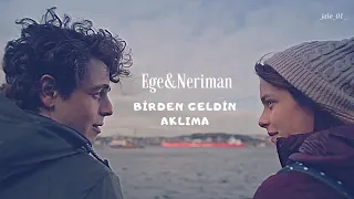 Ege & Neriman | Birden Geldin Aklıma |