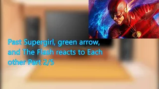 Past Supergirl, green arrow, and The Flash reacts to Each other Part 2/5
