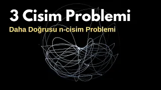 3 Cisim Problemi - Daha Doğrusu n-cisim Problemi