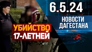 Убийство 17-летней девушки. Новости Дагестана за 6.05.2024 год