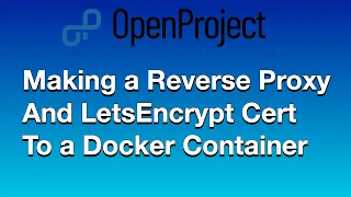 OpenProject installed with NginX, LetEncrypt, and Docker - A How to on Secure Reverse Proxying.