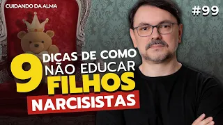 Nove dicas de como NÃO educar  filhos narcisistas. #99