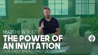 The Power of an Invitation | Matthew 9:37 | Our Daily Bread Video Devotional