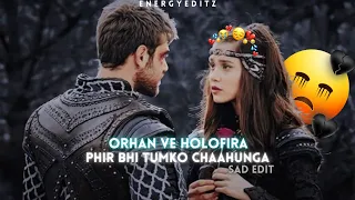 Orhan Ve Holofira -Phir Bhi Tumko Chaahunga | Sad Edit | Orhan bey x Holofira | Energy Editz |