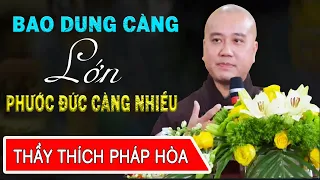 Sống Biết Tha Thứ Và Bao Dung Để Có Phước Đức Vượt Qua Khổ Ải Đời Người   Thầy Thích Pháp Hòa