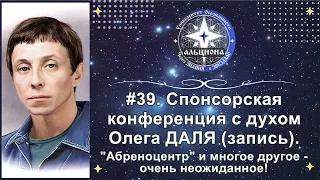 #39. Спонсорская конференция с духом Олега ДАЛЯ (запись). "Абреноцентр" и много ОЧЕНЬ неожиданного!