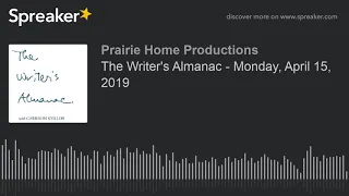 The Writer's Almanac - Monday, April 15, 2019