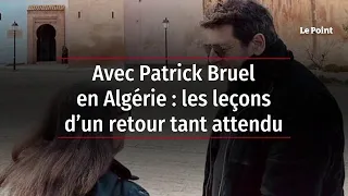 Avec Patrick Bruel en Algérie : les leçons d’un retour tant attendu