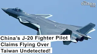 China’s J 20 Fighter Pilot Claims Flying Over Taiwan Undetected