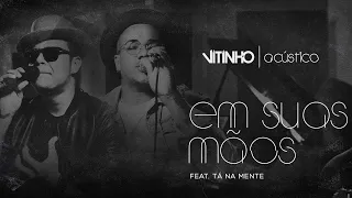 VITINHO - Em Suas Mãos feat. Tá na Mente (Acústico)