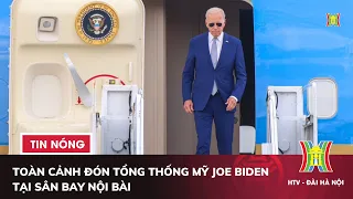 Toàn cảnh đón Tổng thống Mỹ Joe Biden tại sân bay Nội Bài | Tin nóng