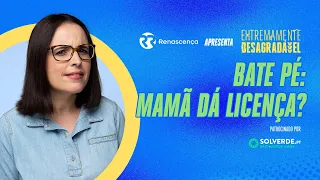 Bate Pé - Mamã Dá Licença? - Extremamente Desagradável