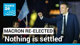 Despite re-election of France's Macron, 'nothing is settled' • FRANCE 24 English